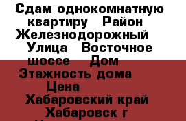 Сдам однокомнатную квартиру › Район ­ Железнодорожный  › Улица ­ Восточное шоссе  › Дом ­ 34 › Этажность дома ­ 5 › Цена ­ 20 000 - Хабаровский край, Хабаровск г. Недвижимость » Квартиры аренда   . Хабаровский край